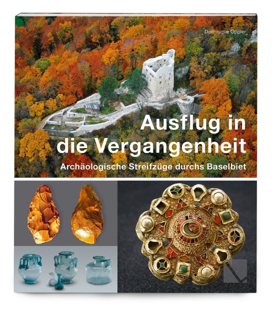 Ausflug in die Vergangenheit - Archäologische Streifzüge durchs Baselbiet - Dominique Oppler
