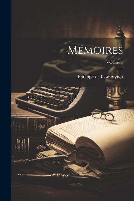 Mémoires; Volume 1 - Philippe De Commynes