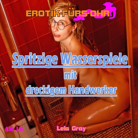 Erotik für's Ohr, Spritzige Wasserspiele mit dreckigem Handwerker - Lela Gray