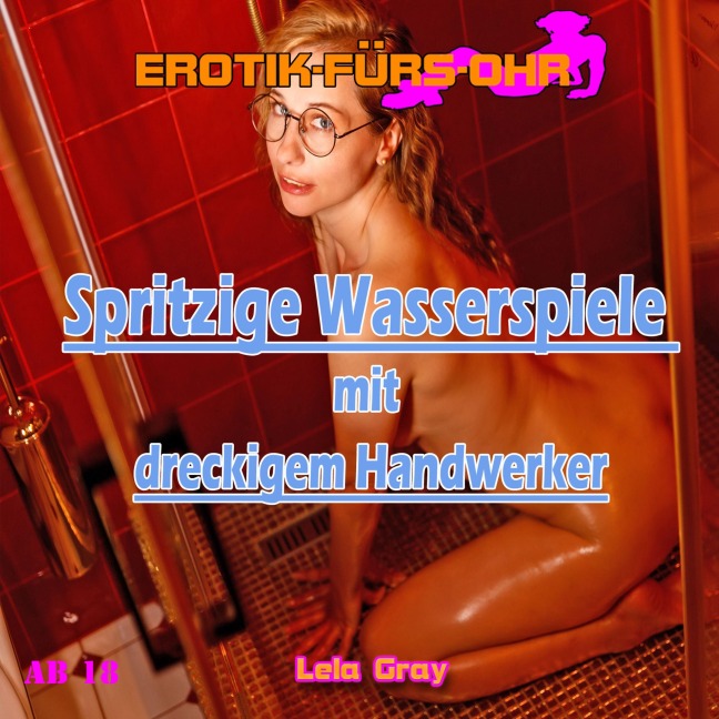 Erotik für's Ohr, Spritzige Wasserspiele mit dreckigem Handwerker - Lela Gray