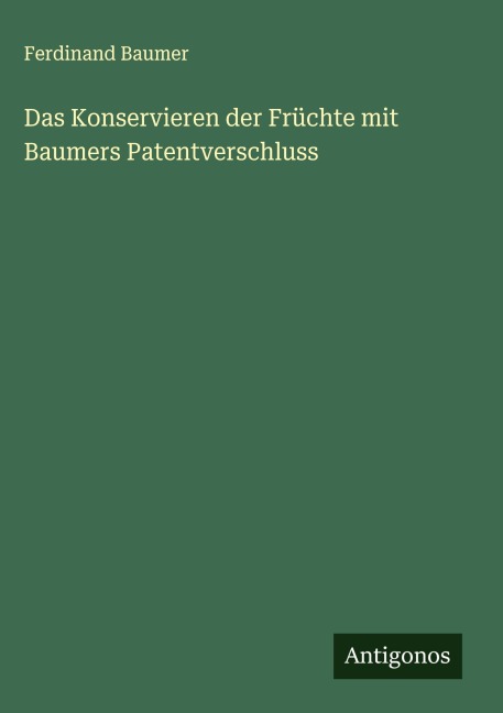 Das Konservieren der Früchte mit Baumers Patentverschluss - Ferdinand Baumer