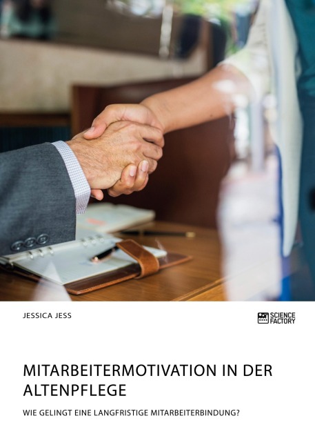 Mitarbeitermotivation in der Altenpflege. Wie gelingt eine langfristige Mitarbeiterbindung? - Jessica Jess