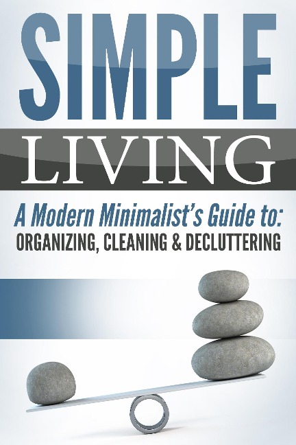 Simple Living: A Modern Minimalist's Guide to: Organizing, Cleaning & Decluttering - Jesse Jacobs