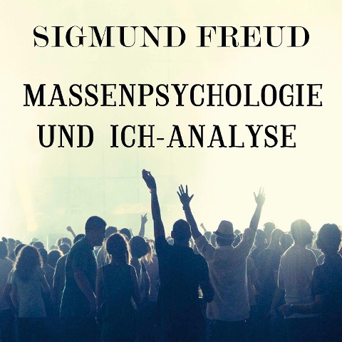 Massenpsychologie und Ich-Analyse - Sigmund Freud