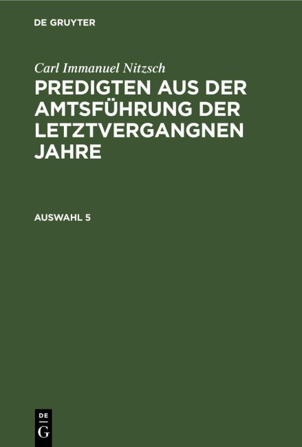 Carl Immanuel Nitzsch: Predigten aus der Amtsführung der letztvergangnen Jahre. Auswahl 5 - Carl Immanuel Nitzsch