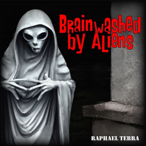 Brainwashed by Aliens - Raphael Terra