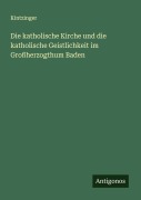 Cover-Bild zum Titel 'Die katholische Kirche und die katholische Geistlichkeit im Großherzogthum Baden' von 'Kintzinger'