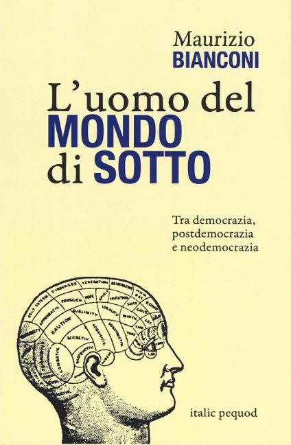 L' uomo del mondo di sotto. Tra democrazia, postdemocrazia e neodemocrazia - Maurizio Bianconi