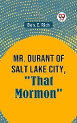 Cover-Bild zum Titel 'Mr. Durant of Salt Lake City, &quote;That Mormon&quote;' von 'Ben E. Rich'