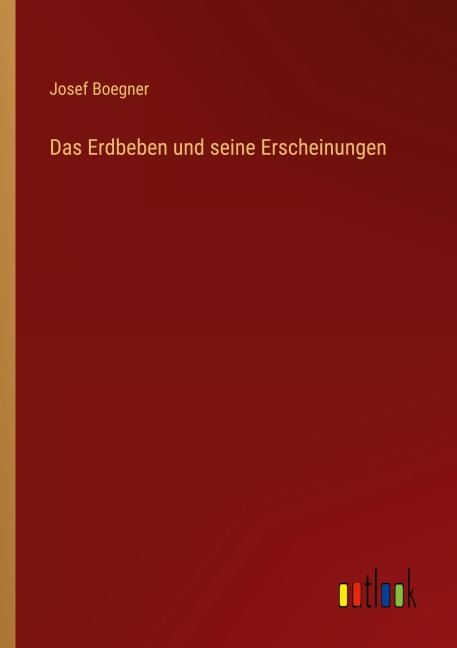Das Erdbeben und seine Erscheinungen - Josef Boegner