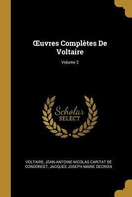 OEuvres Complètes De Voltaire; Volume 2 - Voltaire, Jean-Antoine-Nicolas Carit De Condorcet, Jacques Joseph Marie Decroix