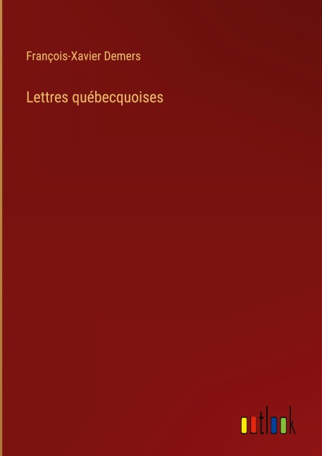 Lettres québecquoises - François-Xavier Demers