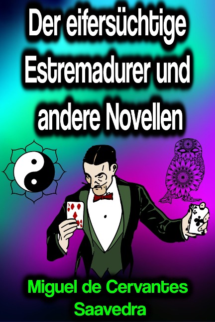 Der eifersüchtige Estremadurer und andere Novellen - Miguel Cervantes De Saavedra