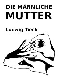 Cover-Bild zum Titel 'Die männliche Mutter' von 'Ludwig Tieck'