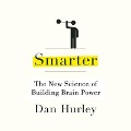 Smarter: The New Science of Building Brain Power - Dan Hurley