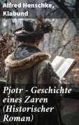 Cover-Bild zum Titel 'Pjotr - Geschichte eines Zaren (Historischer Roman)' von 'Alfred Henschke, Klabund'