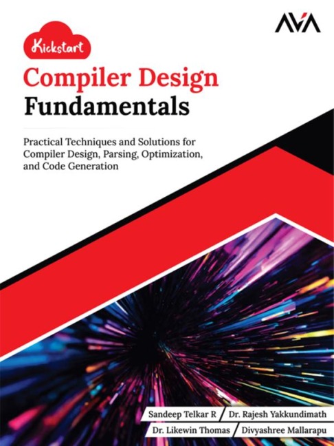 Kickstart Compiler Design Fundamentals: Practical Techniques and Solutions for Compiler Design, Parsing, Optimization, and Code Generation - Sandeep Telkar, Rajesh, Divyashree Mallarapu, Likewin