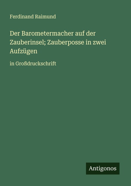 Der Barometermacher auf der Zauberinsel; Zauberposse in zwei Aufzügen - Ferdinand Raimund