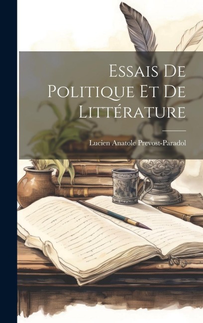 Essais de Politique et de Littérature - Lucien Anatole Prevost-Paradol