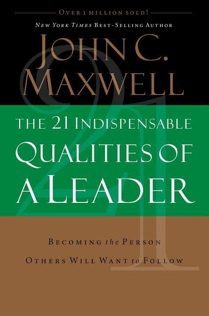 The 21 Indispensable Qualities of a Leader - John C Maxwell