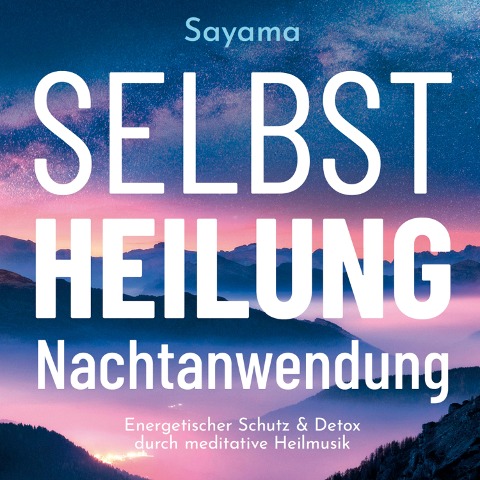 SELBSTHEILUNG NACHTANWENDUNG [Solfeggio 528 Hertz]: Heilmusik und ihre Anwendung - Sayama, Sayama