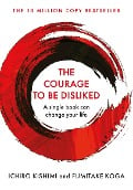The Courage To Be Disliked - Ichiro Kishimi, Fumitake Koga