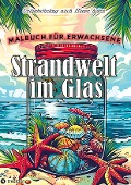 Malbuch für Erwachsene - Strandwelt im Glas - Ausmalbilder zur Entspannung & Stressabbau - Tarris Kidd