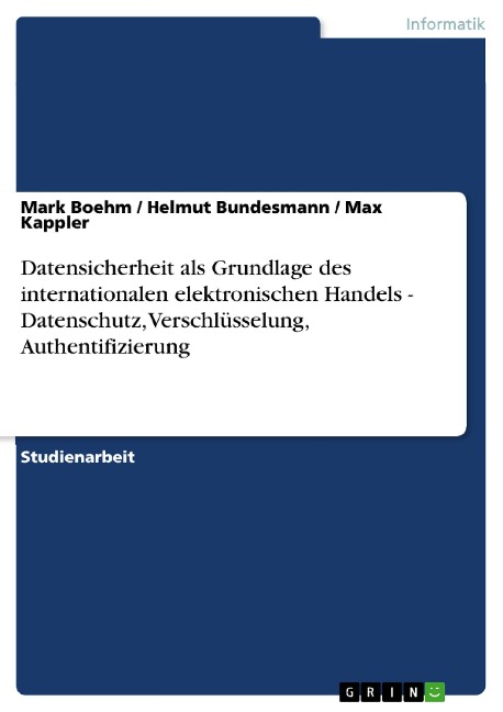 Datensicherheit als Grundlage des internationalen elektronischen Handels - Datenschutz, Verschlüsselung, Authentifizierung - Mark Boehm, Max Kappler, Helmut Bundesmann