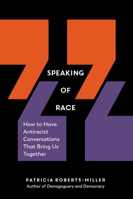 Speaking of Race: How to Have Antiracist Conversations That Bring Us Together - Patricia Roberts-Miller