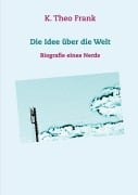 Cover-Bild zum Titel 'Die Idee über die Welt' von 'K. Theo Frank'