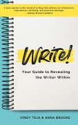 WRITE! Your Guide to Revealing the Writer Within - Anna Brooke, Vindy Teja