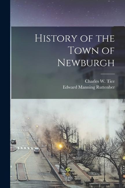 History of the Town of Newburgh - Edward Manning Ruttenber, Charles W. Tice