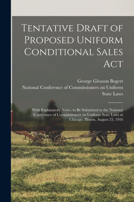 Tentative Draft of Proposed Uniform Conditional Sales Act: With Explanatory Notes, to Be Submitted to the National Conference of Commissioners on Unif - George Gleason Bogert