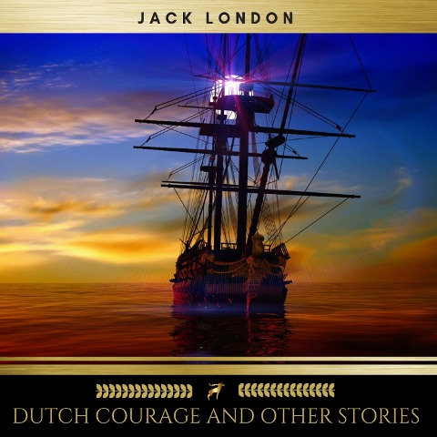 Dutch Courage and Other Stories - Jack London