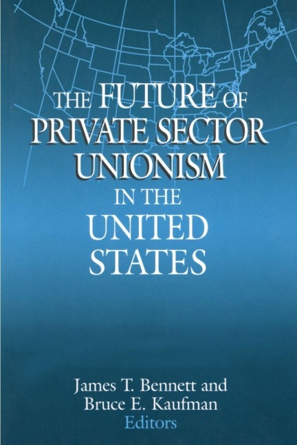 The Future of Private Sector Unionism in the United States - James T. Bennett, Bruce E. Kaufman