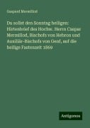 Du sollst den Sonntag heiligen: Hirtenbrief des Hochw. Herrn Caspar Mermillod, Bischofs von Hebron und Auxiliär-Bischofs von Genf, auf die heilige Fastenzeit 1869 - Gaspard Mermillod