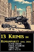 13 Krimis im Romanpaket April 2024 - Alfred Bekker, Franklin Donovan, Chris Heller, Thomas West