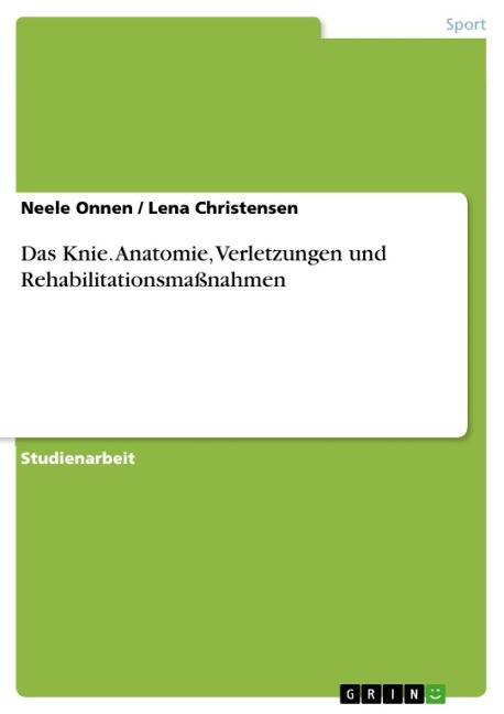 Das Knie - Anatomie, Verletzungen und Rehabilitationsmaßnahmen - Neele Onnen, Lena Christensen