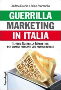 Guerrilla marketing in Italia. Il vero guerrilla marketing per i grandi risultati con piccoli budget - Andrea Frausin, Fabio Zancanella