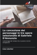 Cover-Bild zum Titel 'La concezione dei personaggi in tre opere selezionate di Gabriele D'Annunzio' von 'Lisa Löscher'