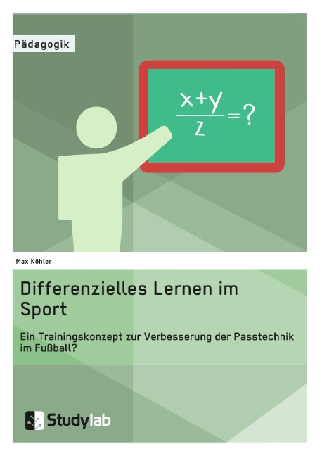 Differenzielles Lernen im Sport. Ein Trainingskonzept zur Verbesserung der Passtechnik im Fußball? - Max Köhler