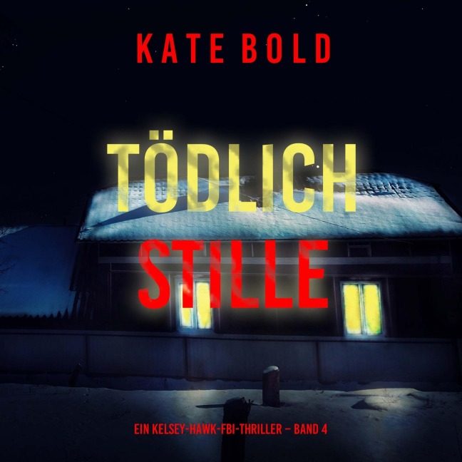 Tödliche Stille (Ein Kelsey-Hawk-FBI-Thriller ¿ Band 4) - Kate Bold