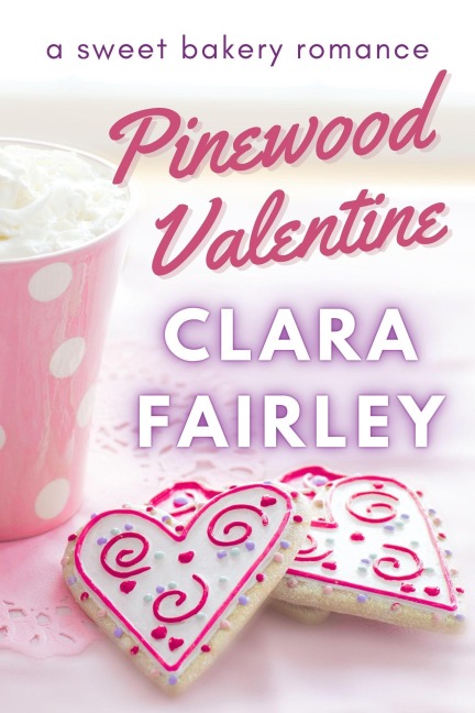 Pinewood Valentine: A Sweet Bakery Romance (Pinewood Station Sweet Holiday Romance, #6) - Clara Fairley
