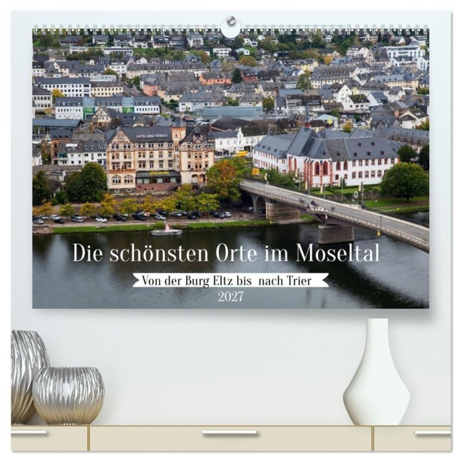 Die schönsten Orte im Moseltal - Von der Burg Eltz bis nach Trier (hochwertiger Premium Wandkalender 2027 DIN A2 quer), Kunstdruck in Hochglanz - Andreas Rose