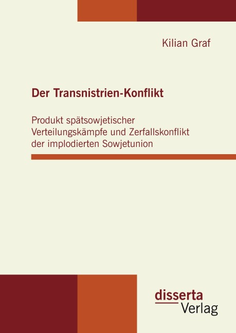 Der Transnistrien-Konflikt: Produkt spätsowjetischer Verteilungskämpfe und Zerfallskonflikt der implodierten Sowjetunion - Kilian Graf