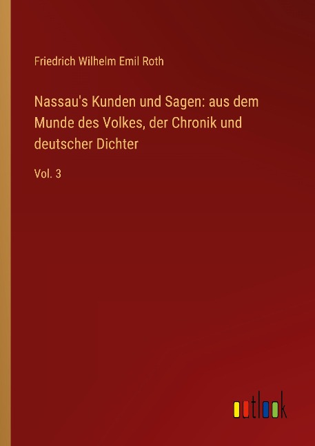 Nassau's Kunden und Sagen: aus dem Munde des Volkes, der Chronik und deutscher Dichter - Friedrich Wilhelm Emil Roth