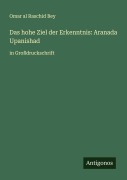 Cover-Bild zum Titel 'Das hohe Ziel der Erkenntnis: Aranada Upanishad' von 'Omar Al Raschid Bey'