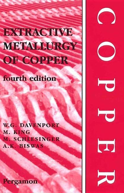 Extractive Metallurgy of Copper - William G Davenport, Mark E Schlesinger, A K Biswas, Matthew J King