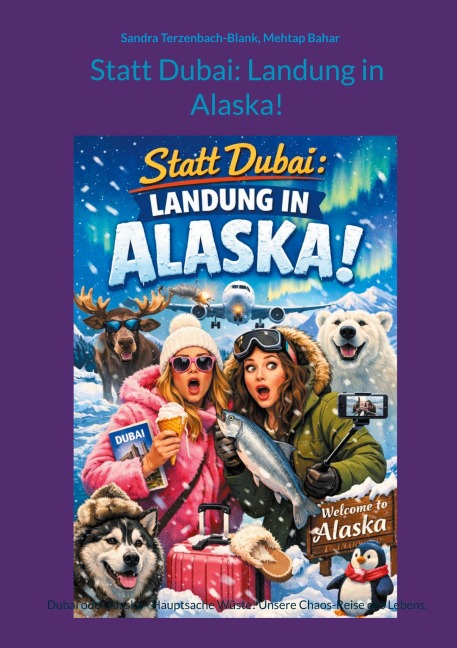 Statt Dubai: Landung in Alaska! - Sandra Terzenbach-Blank, Mehtap Bahar