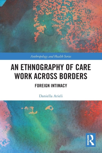 An Ethnography of Care Work Across Borders - Daniella Arieli